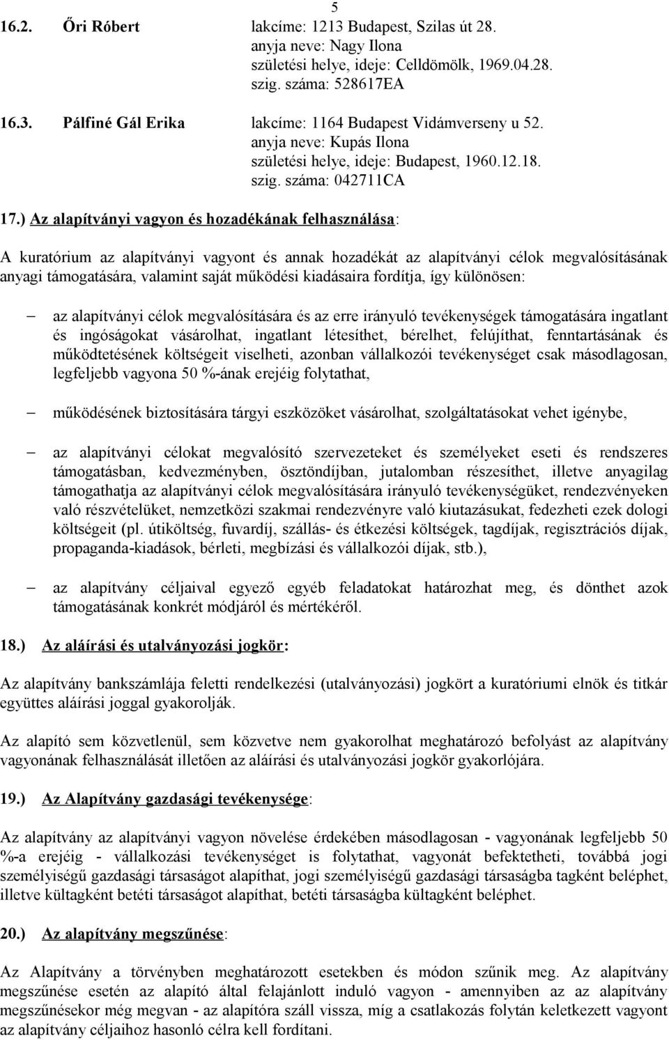 ) Az alapítványi vagyon és hozadékának felhasználása: A kuratórium az alapítványi vagyont és annak hozadékát az alapítványi célok megvalósításának anyagi támogatására, valamint saját működési