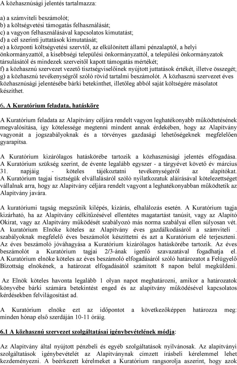 mindezek szerveitől kapott támogatás mértékét; f) a közhasznú szervezet vezető tisztségviselőinek nyújtott juttatások értékét, illetve összegét; g) a közhasznú tevékenységről szóló rövid tartalmi