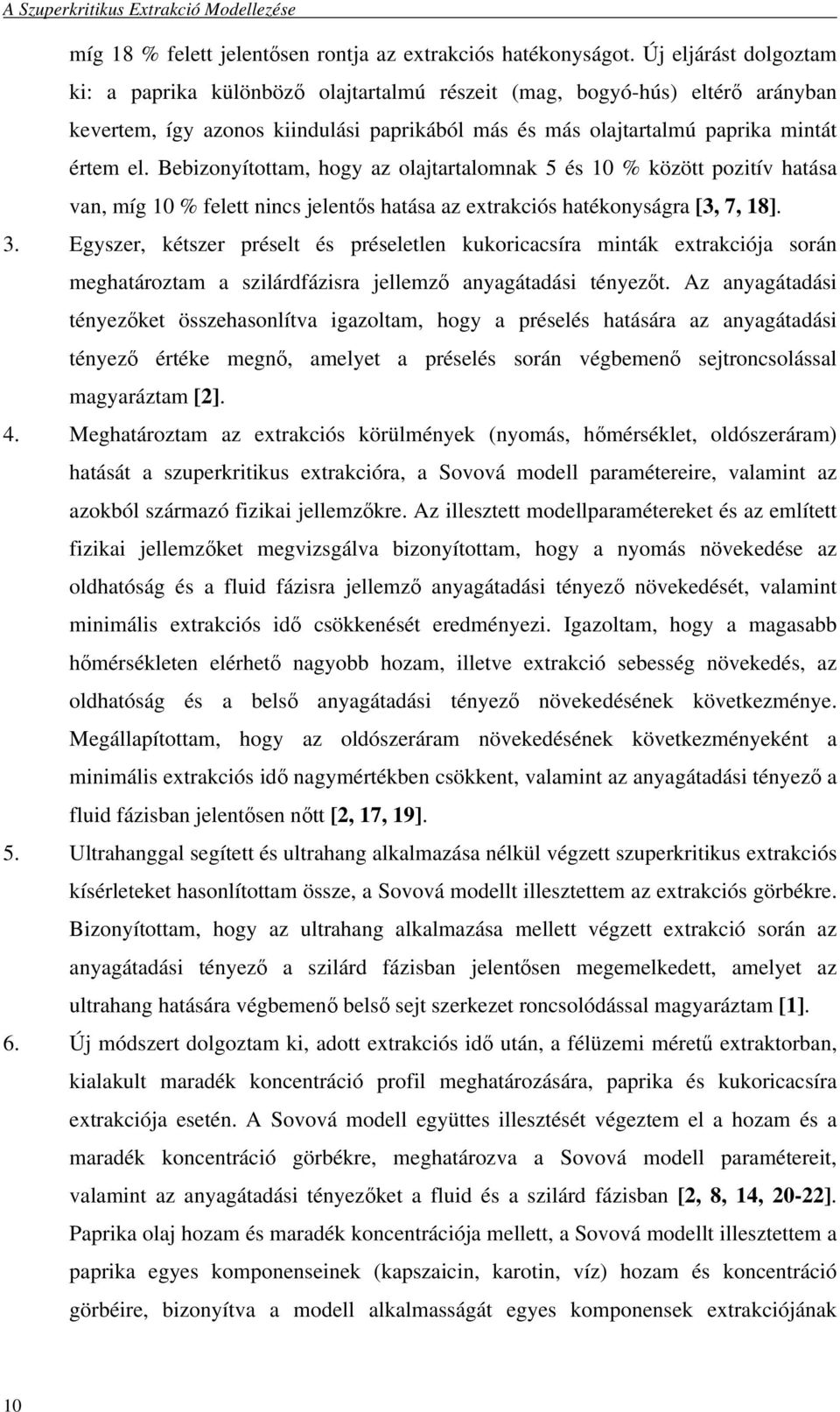 Bebizonyítottam, hogy az olajtartalomnak 5 és 10 % között pozitív hatása van, míg 10 % felett nincs jelentıs hatása az extrakciós hatékonyságra [3, 7, 18]. 3.