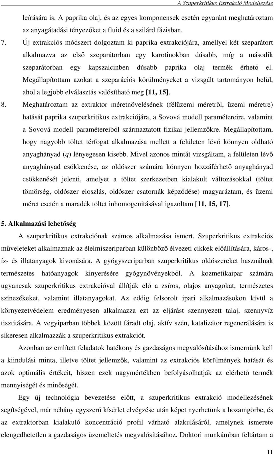 paprika olaj termék érhetı el. Megállapítottam azokat a szeparációs körülményeket a vizsgált tartományon belül, ahol a legjobb elválasztás valósítható meg [11, 15]. 8.