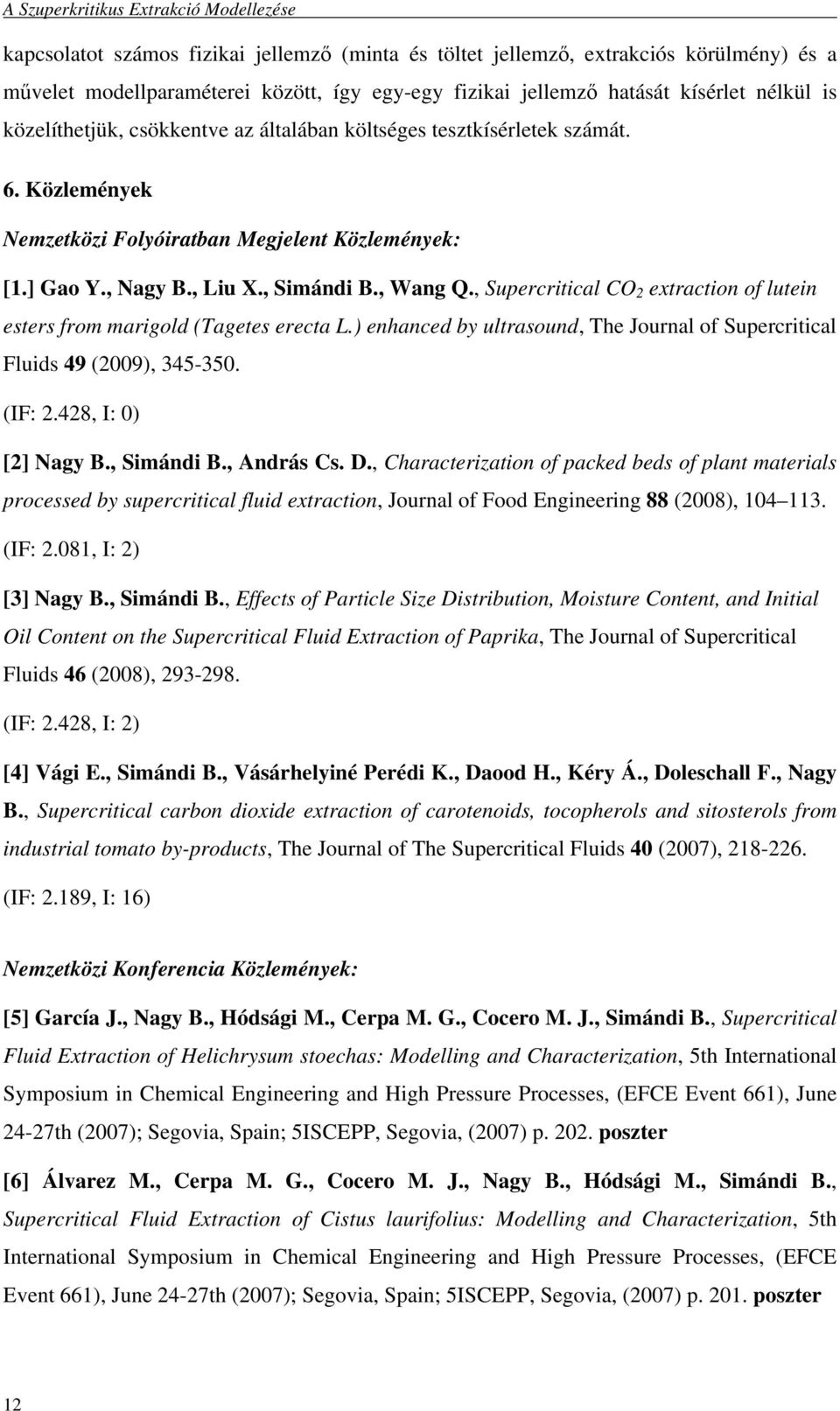 , Supercritical CO 2 extraction of lutein esters from marigold (Tagetes erecta L.) enhanced by ultrasound, The Journal of Supercritical Fluids 49 (2009), 345-350. (IF: 2.428, I: 0) [2] Nagy B.