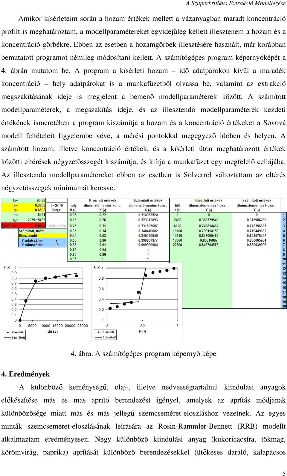 A program a kísérleti hozam idı adatpárokon kívül a maradék koncentráció hely adatpárokat is a munkafüzetbıl olvassa be, valamint az extrakció megszakításának ideje is megjelent a bemenı