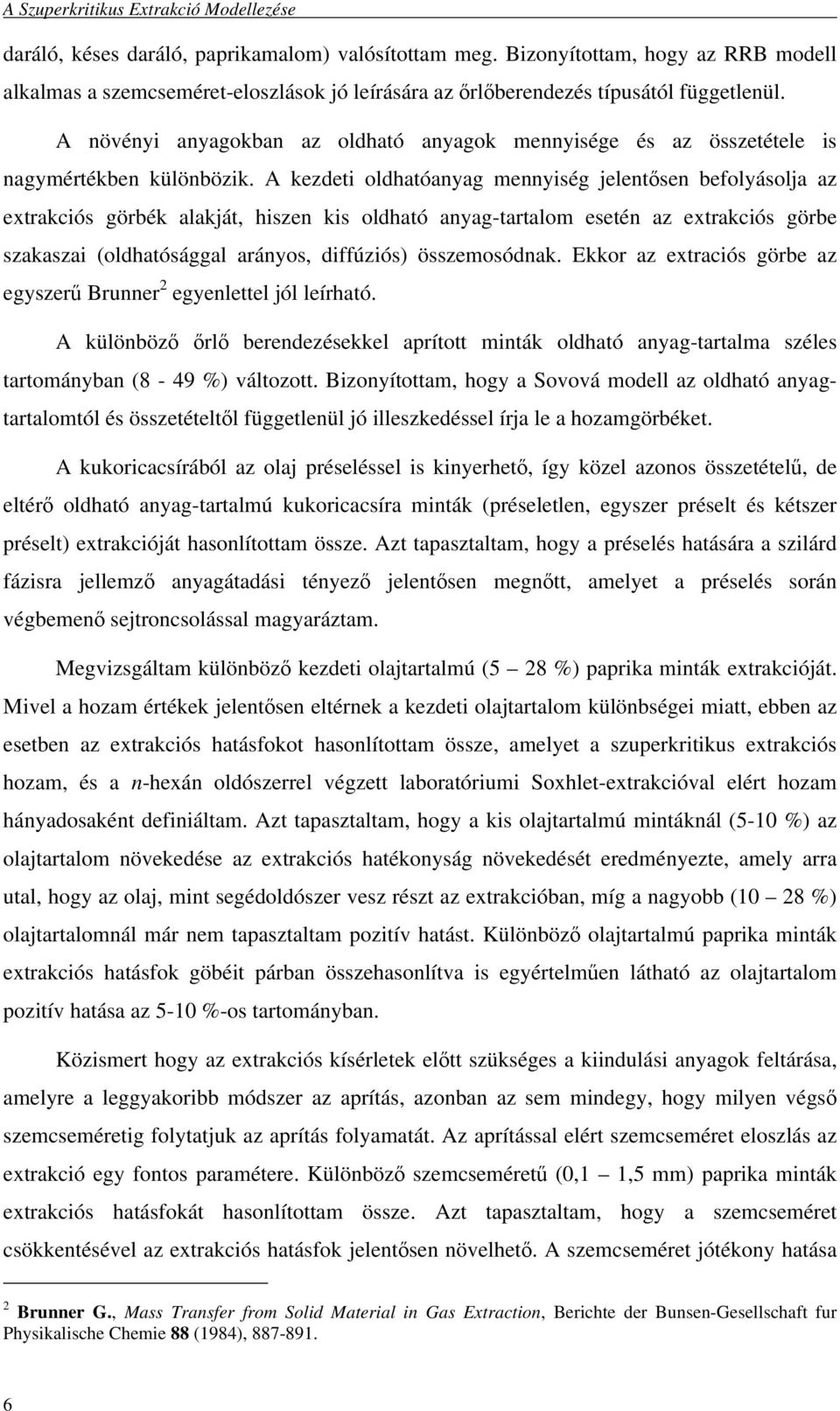 A kezdeti oldhatóanyag mennyiség jelentısen befolyásolja az extrakciós görbék alakját, hiszen kis oldható anyag-tartalom esetén az extrakciós görbe szakaszai (oldhatósággal arányos, diffúziós)