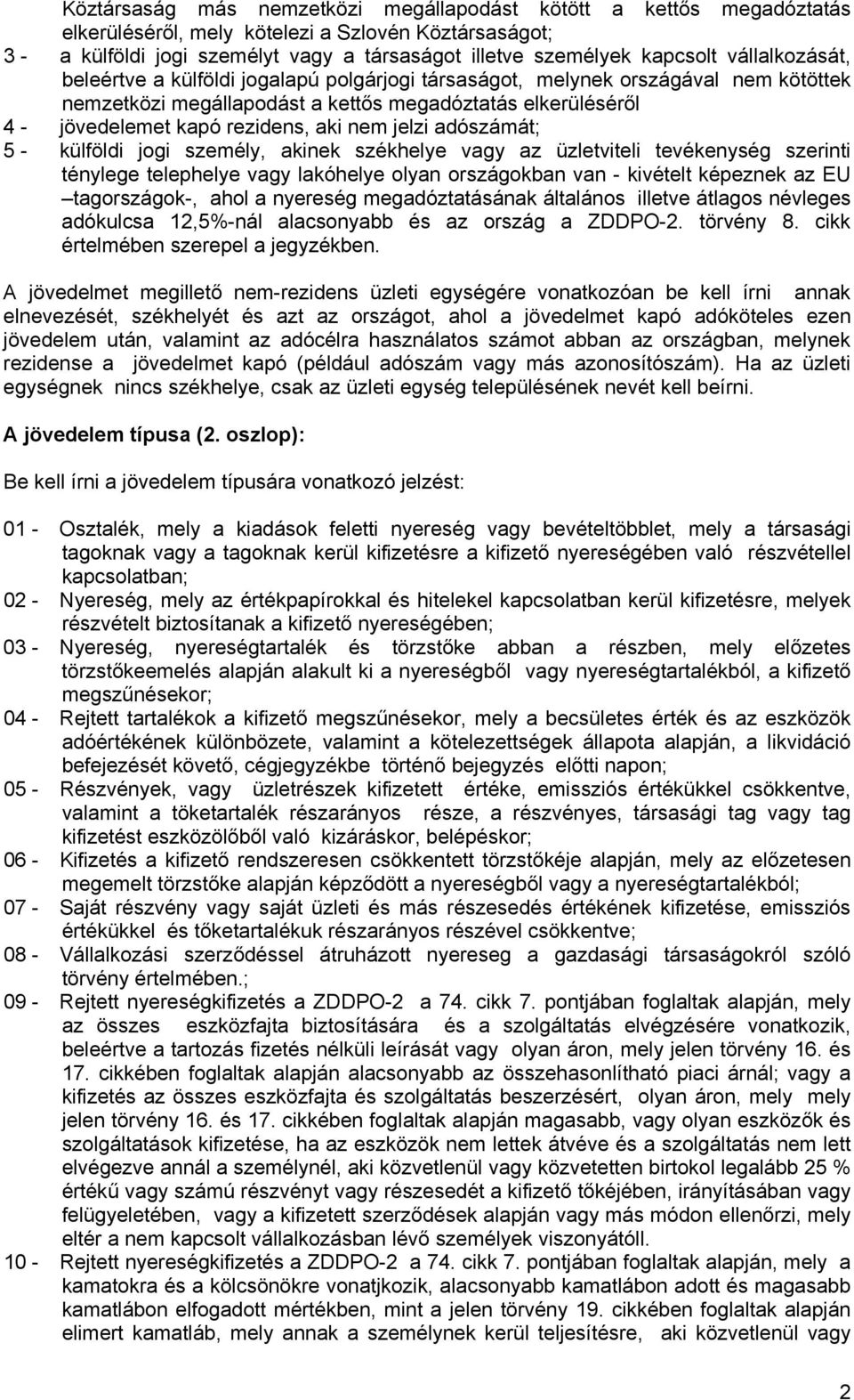 jelzi adószámát; 5 - külföldi jogi személy, akinek székhelye vagy az üzletviteli tevékenység szerinti ténylege telephelye vagy lakóhelye olyan országokban van - kivételt képeznek az EU tagországok-,