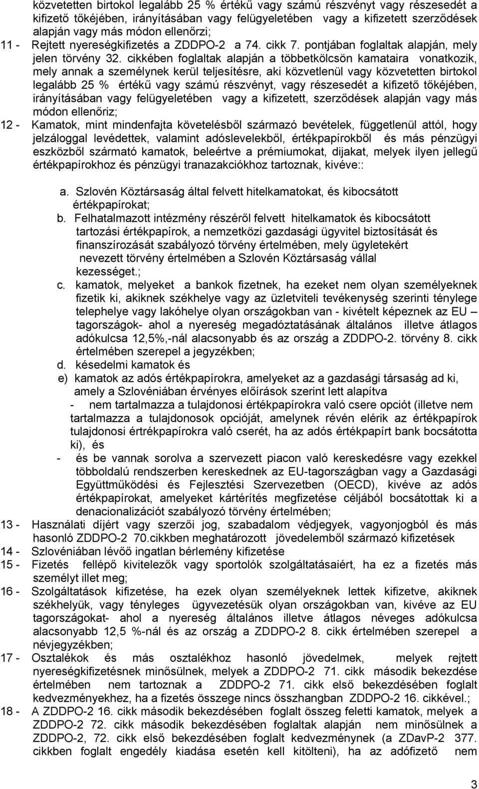 cikkében foglaltak alapján a többetkölcsön kamataira vonatkozik, mely annak a személynek kerül teljesítésre, aki közvetlenül vagy közvetetten birtokol legalább 25 % értékű vagy számú részvényt, vagy