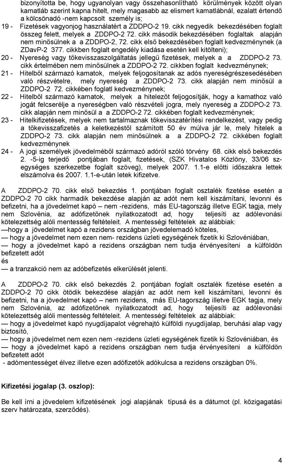 cikk második bekezdésében foglaltak alapján nem minősülnek a a ZDDPO-2, 72. cikk első bekezdésében foglalt kedvezménynek (a ZDavP-2 377.