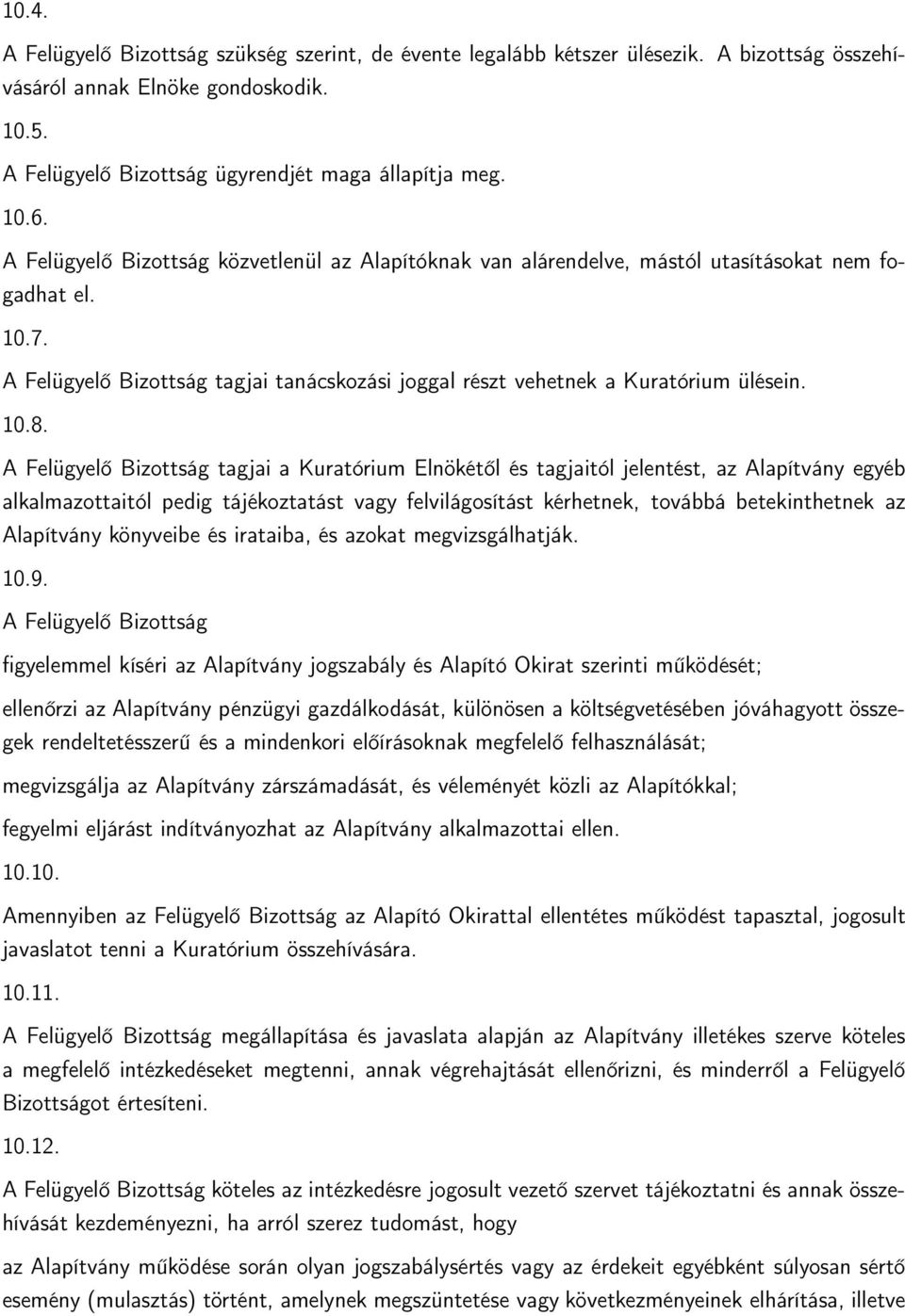 A Felügyelő Bizottság tagjai a Kuratórium Elnökétől és tagjaitól jelentést, az Alapítvány egyéb alkalmazottaitól pedig tájékoztatást vagy felvilágosítást kérhetnek, továbbá betekinthetnek az