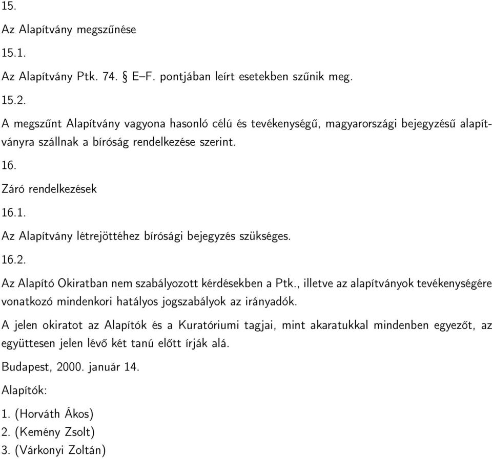 . Záró rendelkezések 16.1. Az Alapítvány létrejöttéhez bírósági bejegyzés szükséges. 16.2. Az Alapító Okiratban nem szabályozott kérdésekben a Ptk.