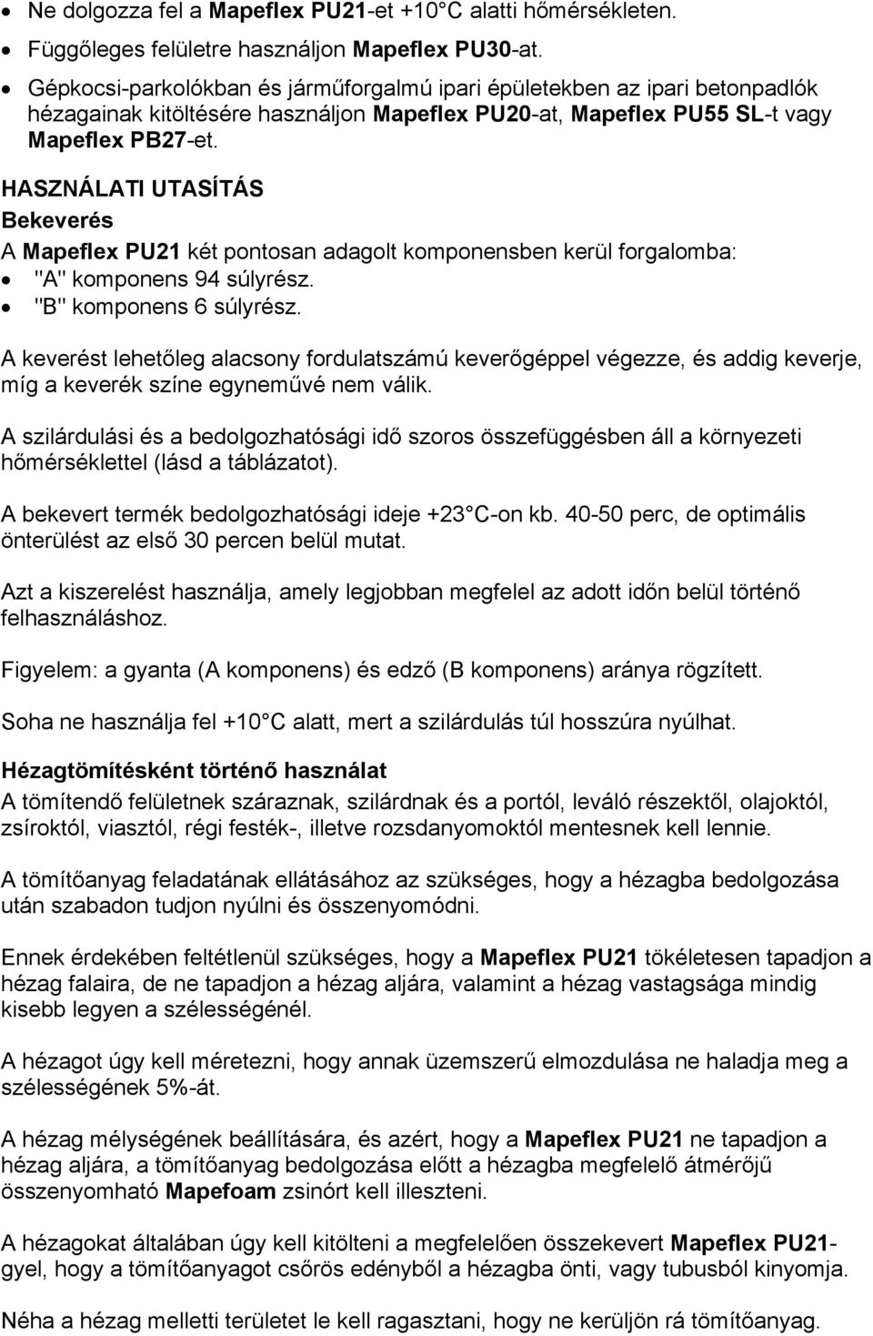 HASZNÁLATI UTASÍTÁS Bekeverés A Mapeflex PU21 két pontosan adagolt komponensben kerül forgalomba: "A" komponens 94 súlyrész. "B" komponens 6 súlyrész.