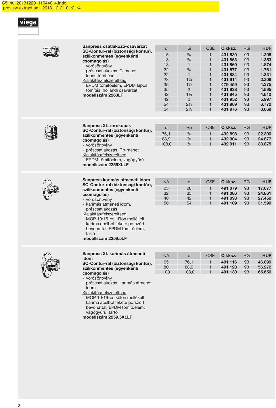 810 42 2 1 431 952 93 5.997 54 2⅜ 1 431 969 93 6.770 54 2½ 1 431 976 93 8.069 Sanpress XL zárókupak vörösöntvény EPDM tömítőelem, vágógyűrű modellszám 2256XLLF d Rp CSE Cikksz.