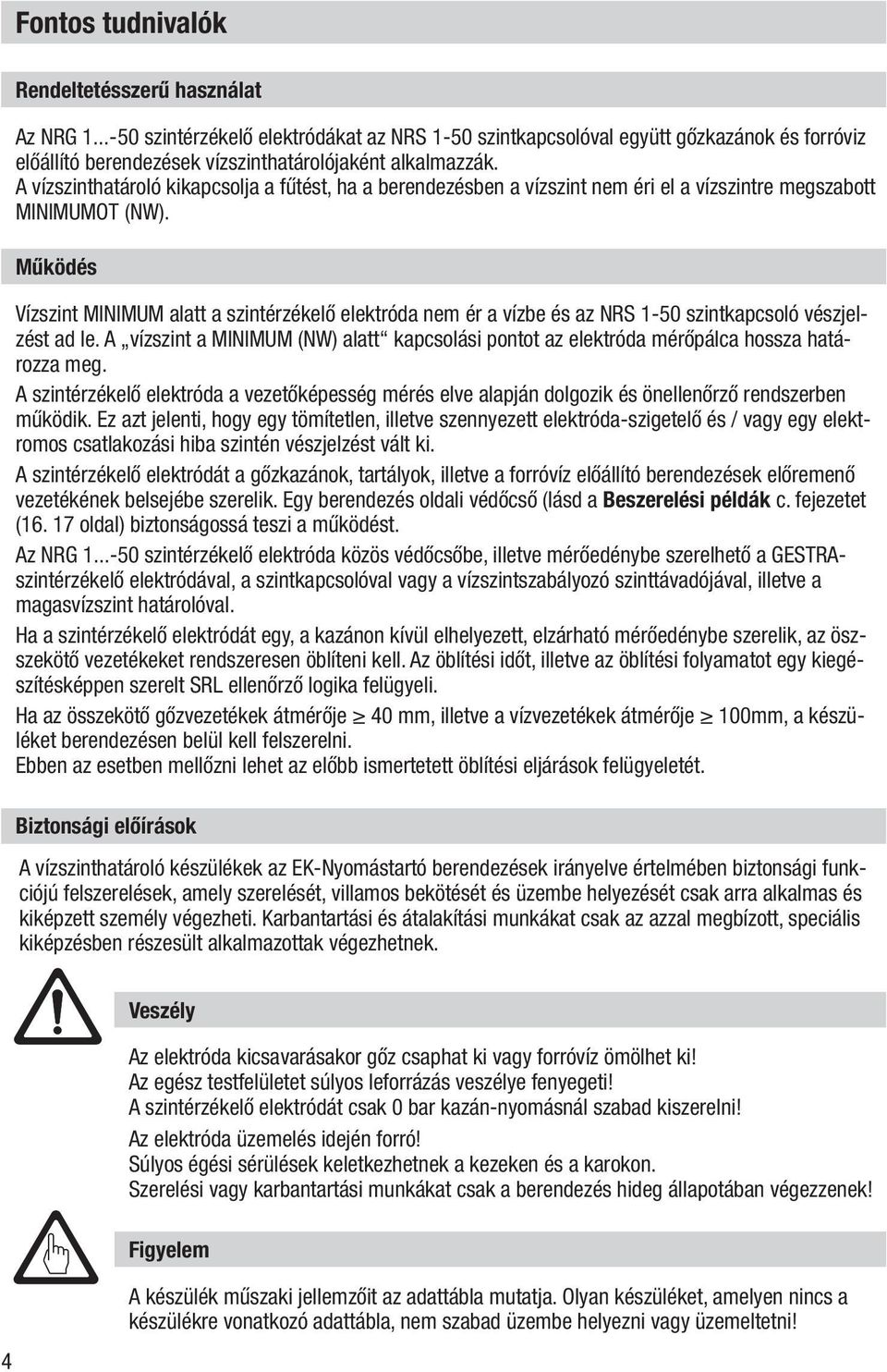 A vízszinthatároló kikapcsolja a fűtést, ha a berendezésben a vízszint nem éri el a vízszintre megszabott MINIMUMOT (NW).