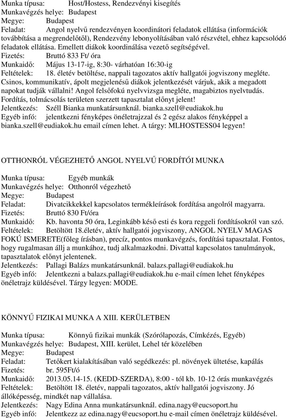 Fizetés: Bruttó 833 Ft/ óra Munkaidő: Május 13-17-ig, 8:30- várhatóan 16:30-ig Feltételek: 18. életév betöltése, nappali tagozatos aktív hallgatói jogviszony megléte.