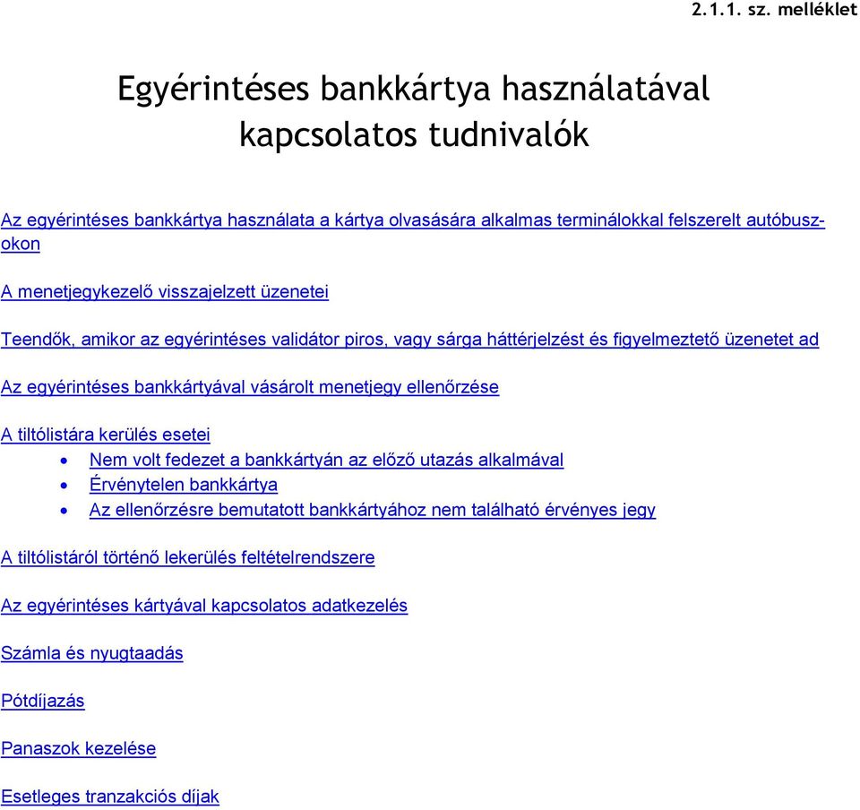 menetjegykezelő visszajelzett üzenetei Teendők, amikor az egyérintéses validátor piros, vagy sárga háttérjelzést és figyelmeztető üzenetet ad Az egyérintéses bankkártyával vásárolt