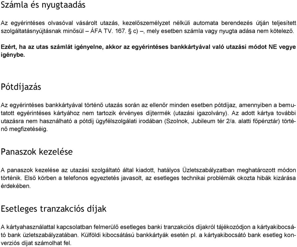 Pótdíjazás Az egyérintéses bankkártyával történő utazás során az ellenőr minden esetben pótdíjaz, amennyiben a bemutatott egyérintéses kártyához nem tartozik érvényes díjtermék (utazási igazolvány).