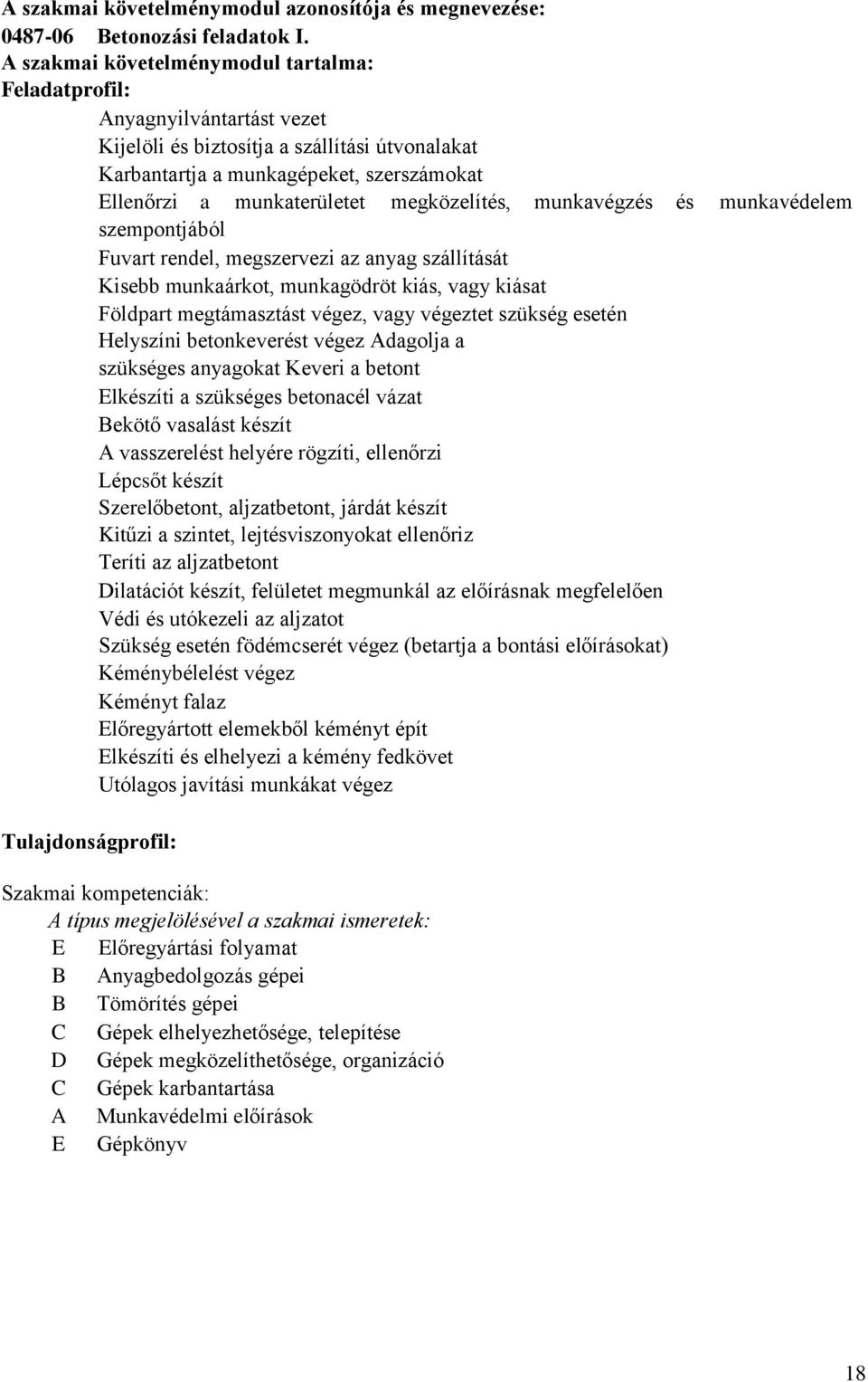 megközelítés, munkavégzés és munkavédelem szempontjából Fuvart rendel, megszervezi az anyag szállítását Kisebb munkaárkot, munkagödröt kiás, vagy kiásat Földpart megtámasztást végez, vagy végeztet