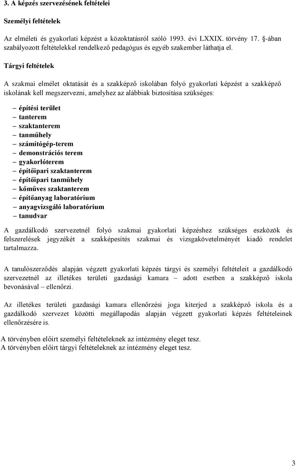 Tárgyi feltételek A szakmai elmélet oktatását és a szakképző iskolában folyó gyakorlati képzést a szakképző iskolának kell megszervezni, amelyhez az alábbiak biztosítása szükséges: építési terület