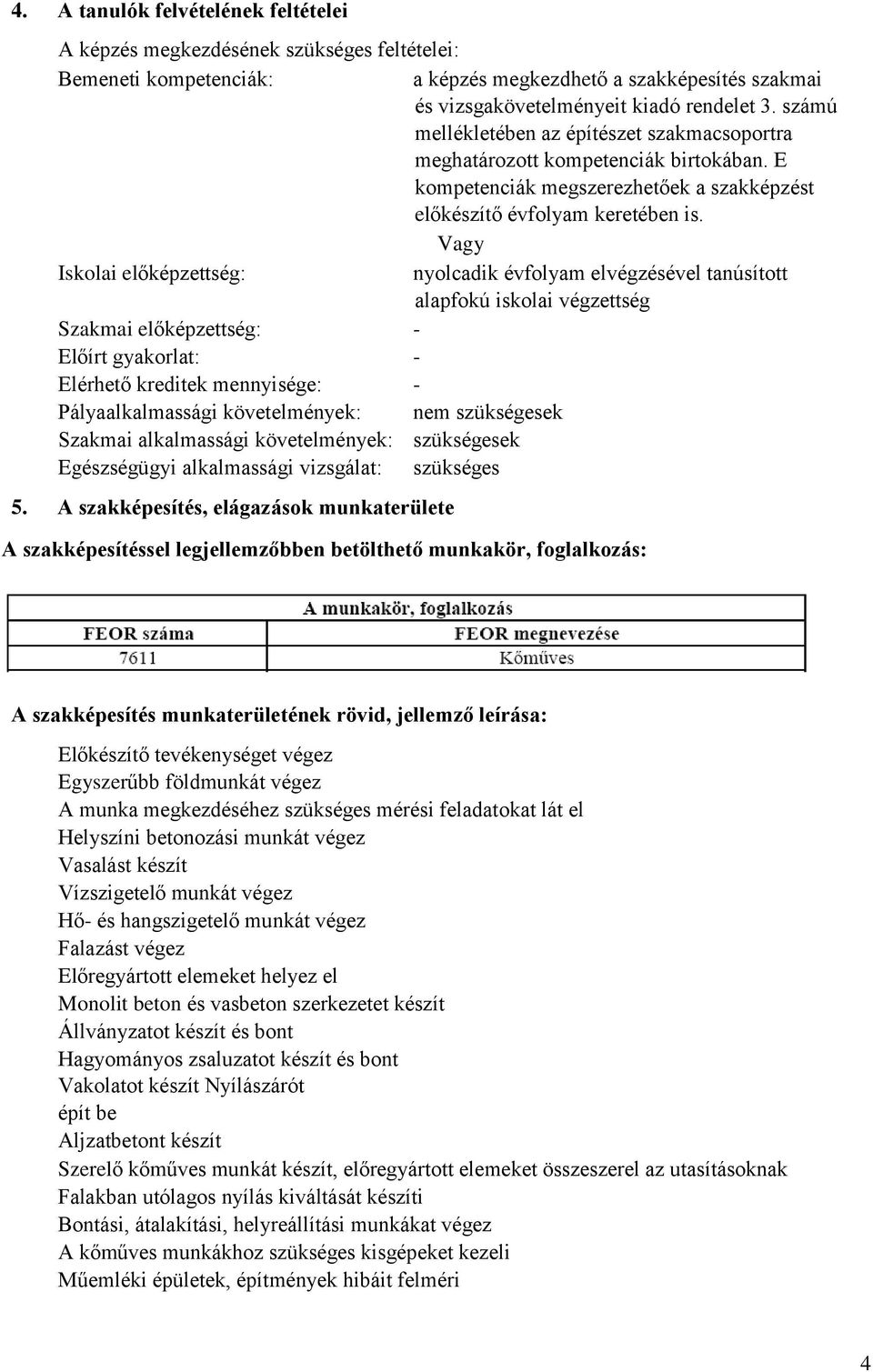 Vagy Iskolai előképzettség: nyolcadik évfolyam elvégzésével tanúsított alapfokú iskolai végzettség Szakmai előképzettség: Előírt gyakorlat: Elérhető kreditek mennyisége: Pályaalkalmassági