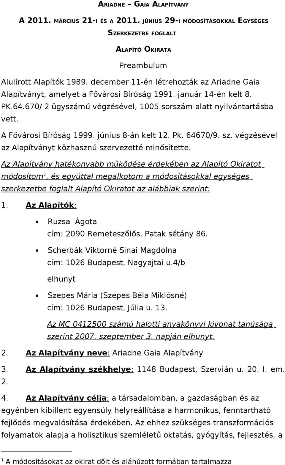 A Fővárosi Bíróság 1999. június 8-án kelt 12. Pk. 64670/9. sz. végzésével az Alapítványt közhasznú szervezetté minősítette.