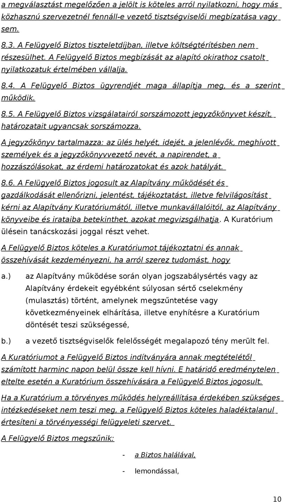 A Felügyelő Biztos ügyrendjét maga állapítja meg, és a szerint működik. 8.5. A Felügyelő Biztos vizsgálatairól sorszámozott jegyzőkönyvet készít, határozatait ugyancsak sorszámozza.