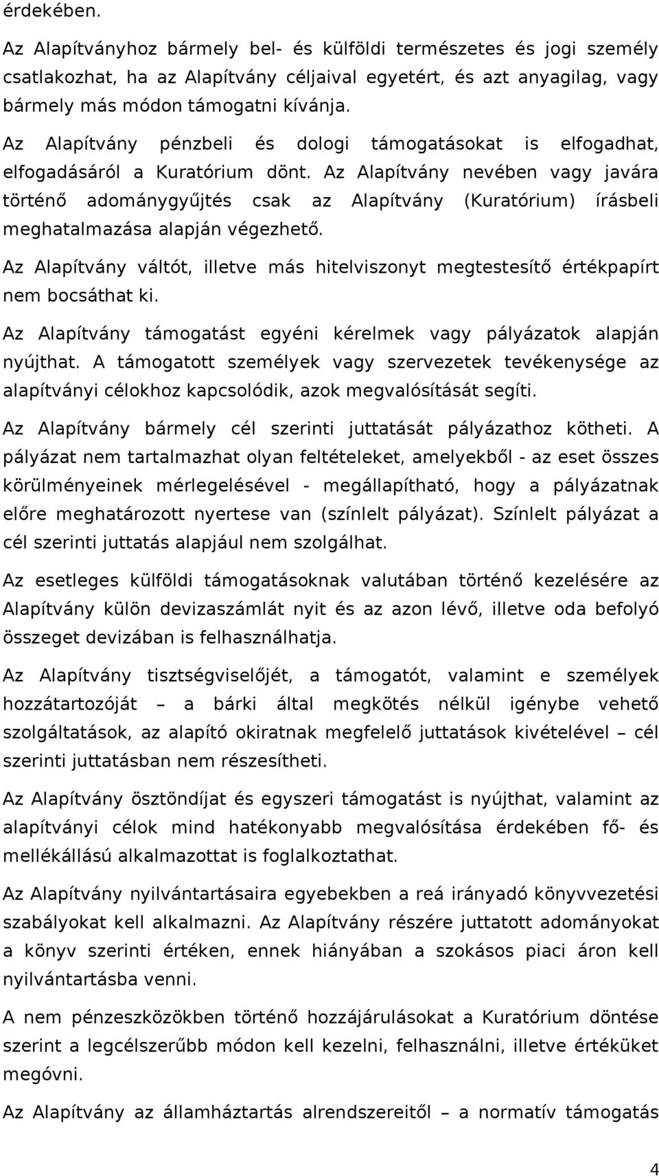 Az Alapítvány nevében vagy javára történő adománygyűjtés csak az Alapítvány (Kuratórium) írásbeli meghatalmazása alapján végezhető.