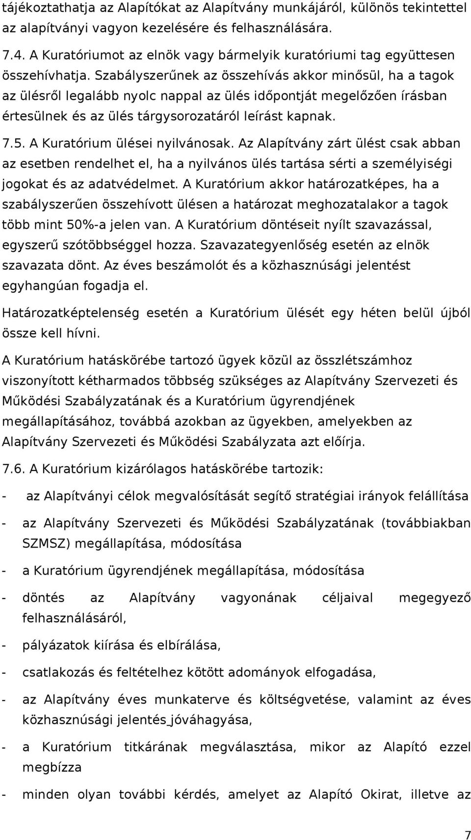 Szabályszerűnek az összehívás akkor minősül, ha a tagok az ülésről legalább nyolc nappal az ülés időpontját megelőzően írásban értesülnek és az ülés tárgysorozatáról leírást kapnak. 7.5.