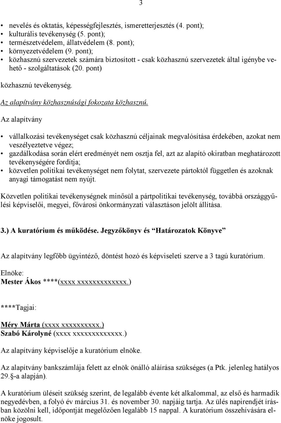 Az alapítvány vállalkozási tevékenységet csak közhasznú céljainak megvalósítása érdekében, azokat nem veszélyeztetve végez; gazdálkodása során elért eredményét nem osztja fel, azt az alapító