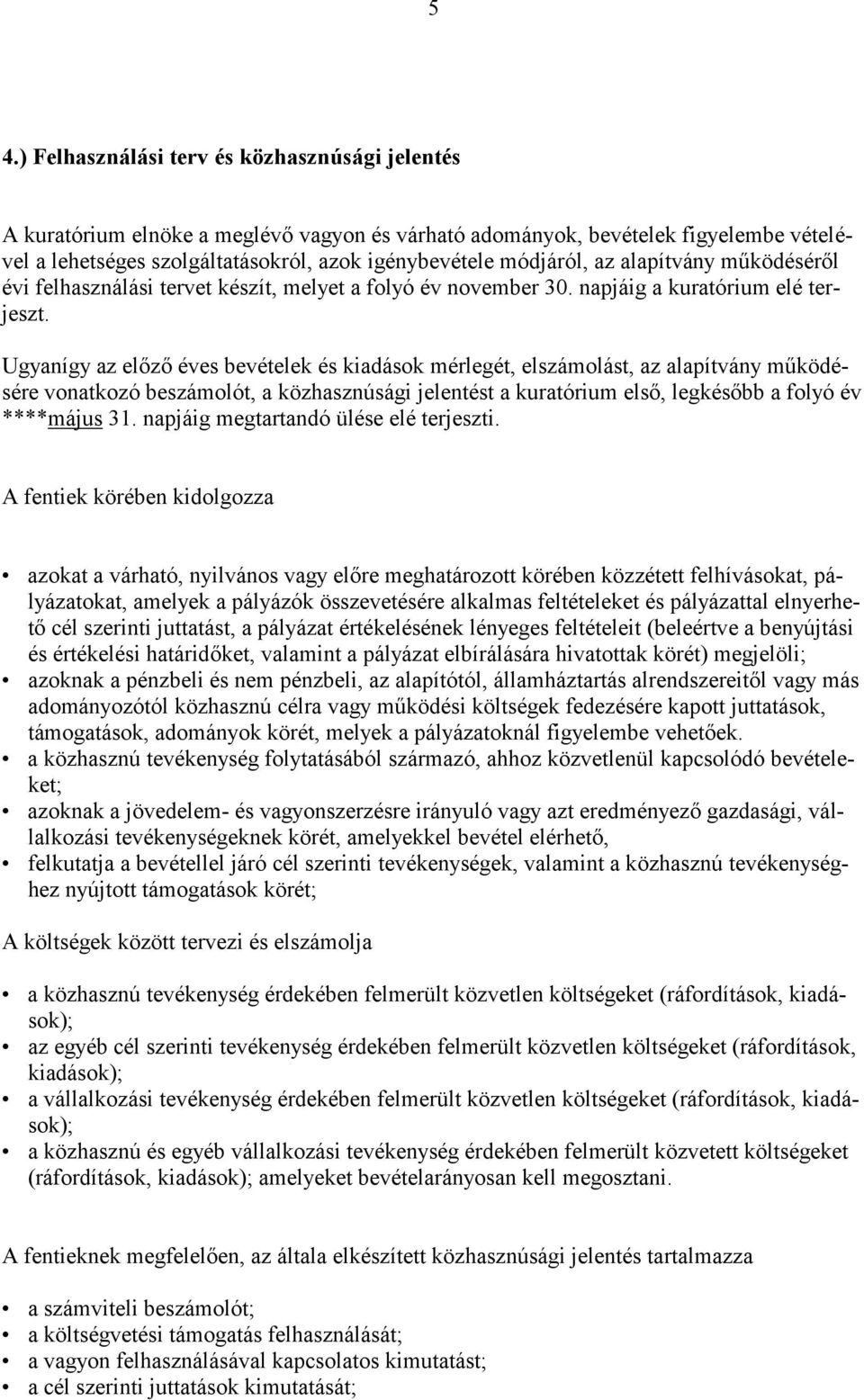 Ugyanígy az előző éves bevételek és kiadások mérlegét, elszámolást, az alapítvány működésére vonatkozó beszámolót, a közhasznúsági jelentést a kuratórium első, legkésőbb a folyó év ****május 31.