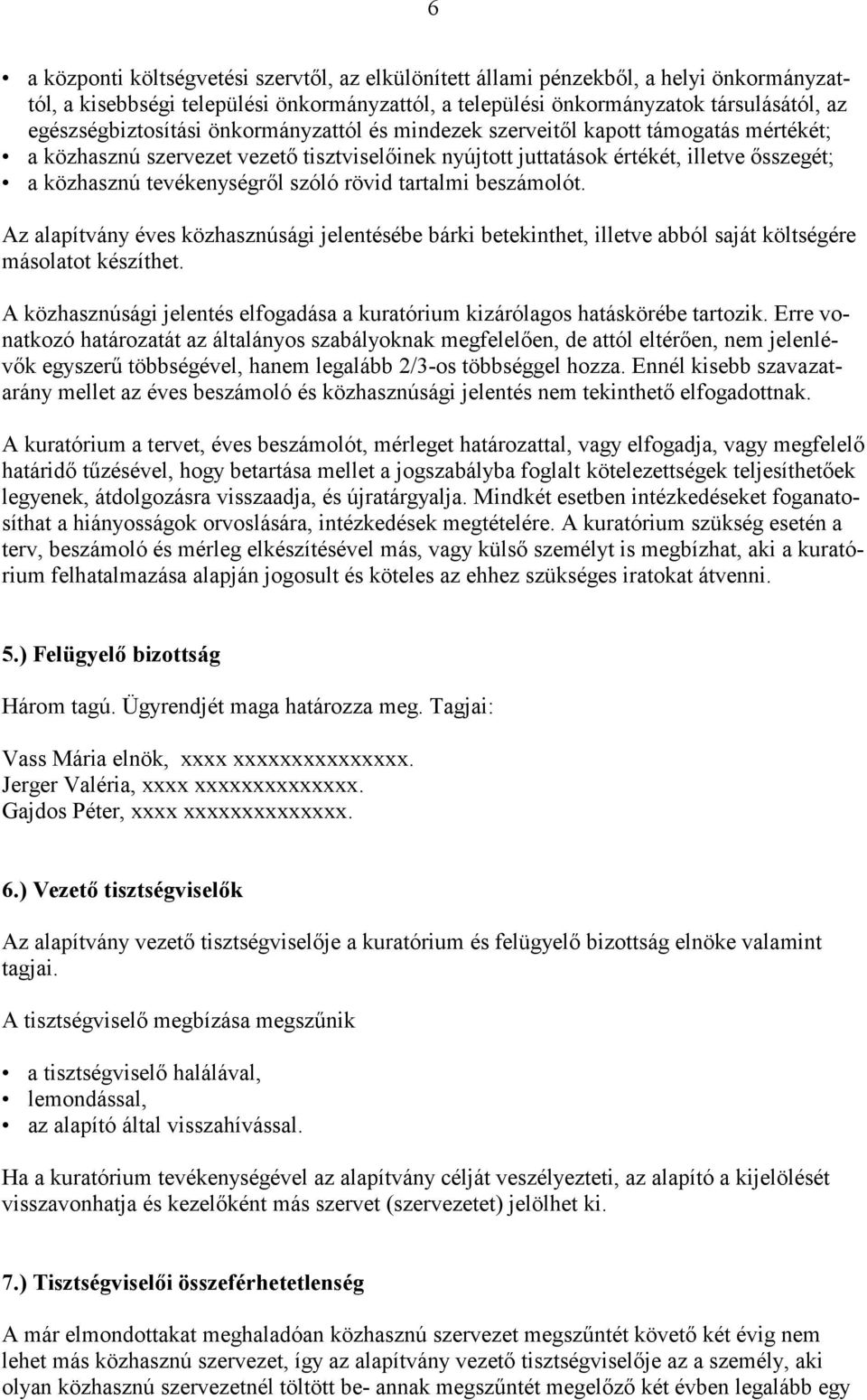 tevékenységről szóló rövid tartalmi beszámolót. Az alapítvány éves közhasznúsági jelentésébe bárki betekinthet, illetve abból saját költségére másolatot készíthet.