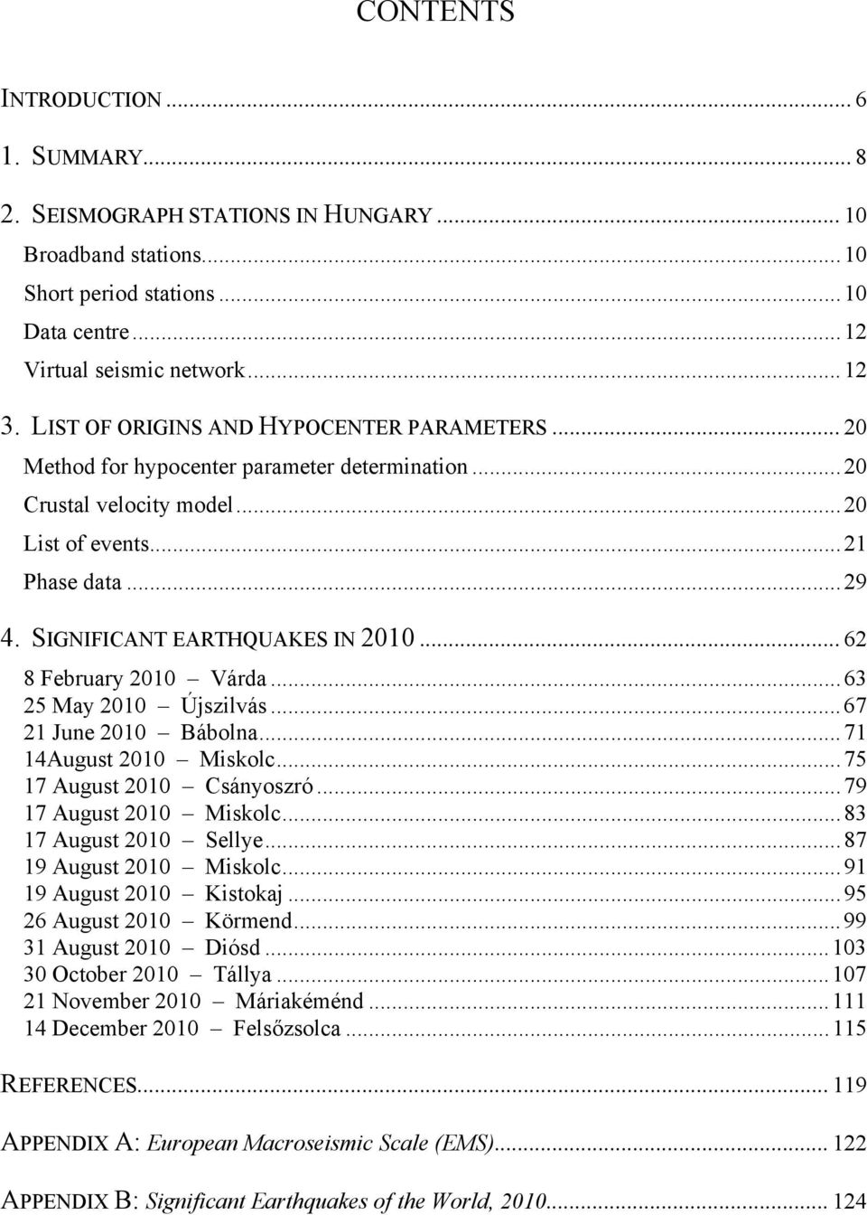 .. 62 8 February 21 Várda... 63 25 May 21 Újszilvás... 67 21 June 21 Bábolna... 71 14August 21 Miskolc... 75 17 August 21 Csányoszró... 79 17 August 21 Miskolc... 83 17 August 21 Sellye.