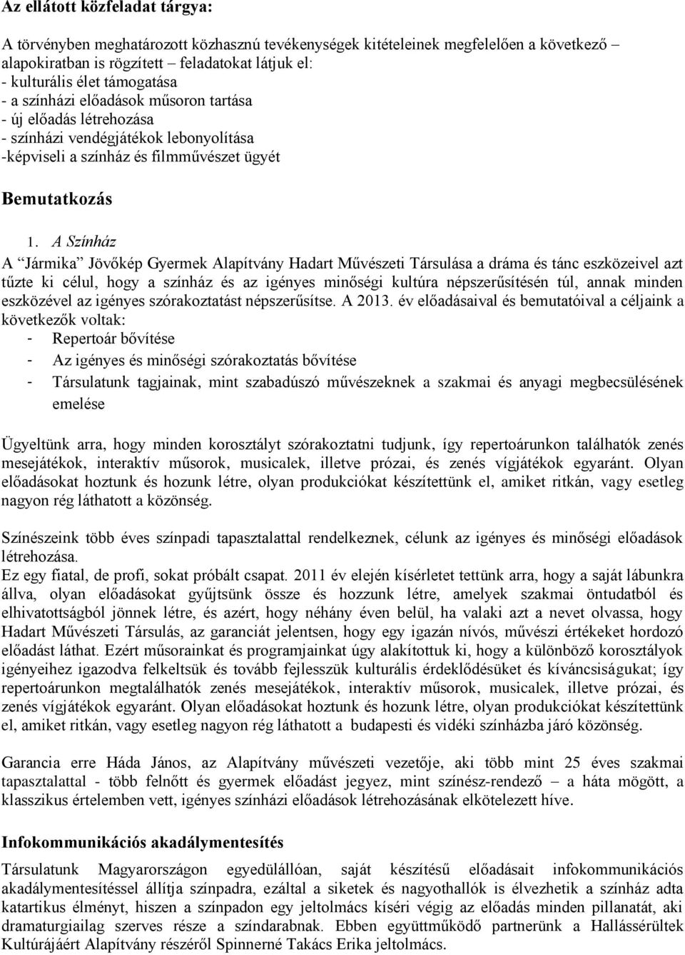 A Színház A Jármika Jövőkép Gyermek Alapítvány Hadart Művészeti Társulása a dráma és tánc eszközeivel azt tűzte ki célul, hogy a színház és az igényes minőségi kultúra népszerűsítésén túl, annak