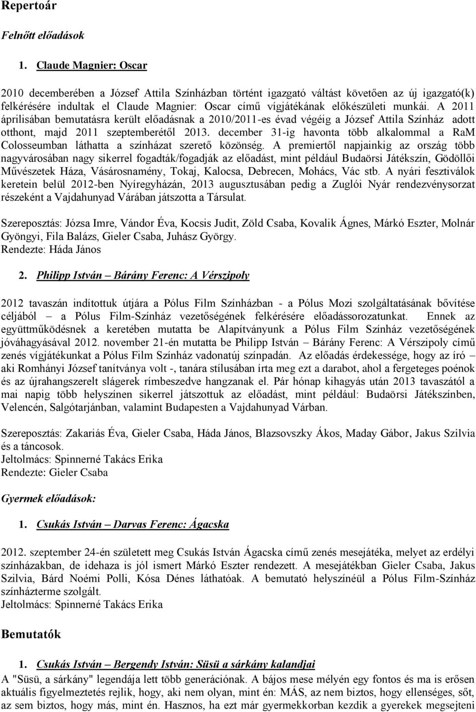 munkái. A 2011 áprilisában bemutatásra került előadásnak a 2010/2011-es évad végéig a József Attila Színház adott otthont, majd 2011 szeptemberétől 2013.