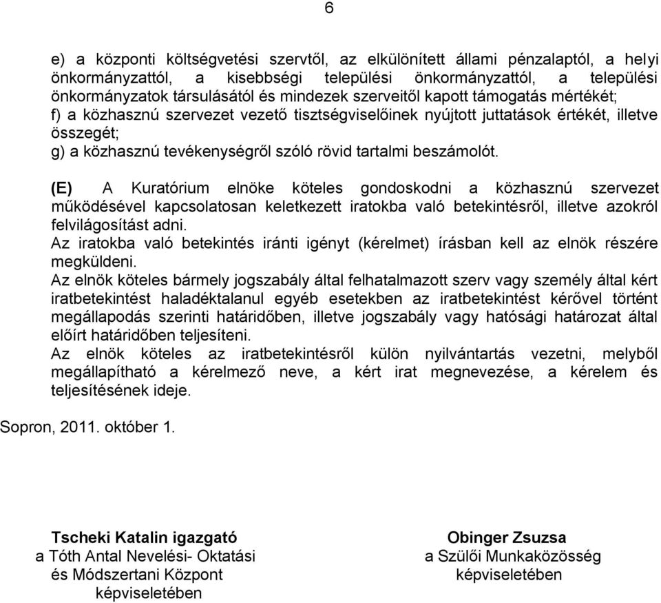 (E) A Kuratórium elnöke köteles gondoskodni a közhasznú szervezet működésével kapcsolatosan keletkezett iratokba való betekintésről, illetve azokról felvilágosítást adni.