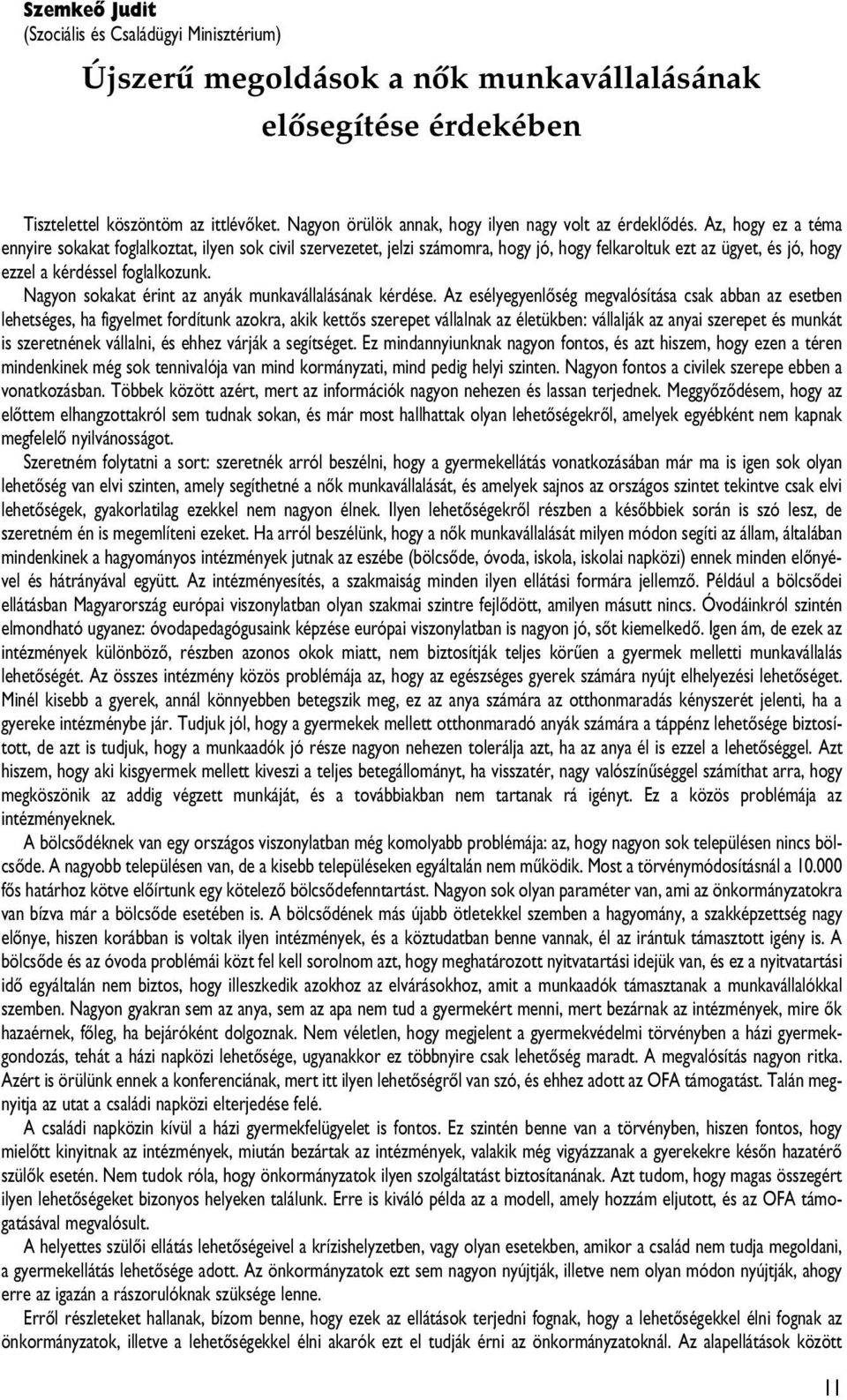 Az, hogy ez a téma ennyire sokakat foglalkoztat, ilyen sok civil szervezetet, jelzi számomra, hogy jó, hogy felkaroltuk ezt az ügyet, és jó, hogy ezzel a kérdéssel foglalkozunk.