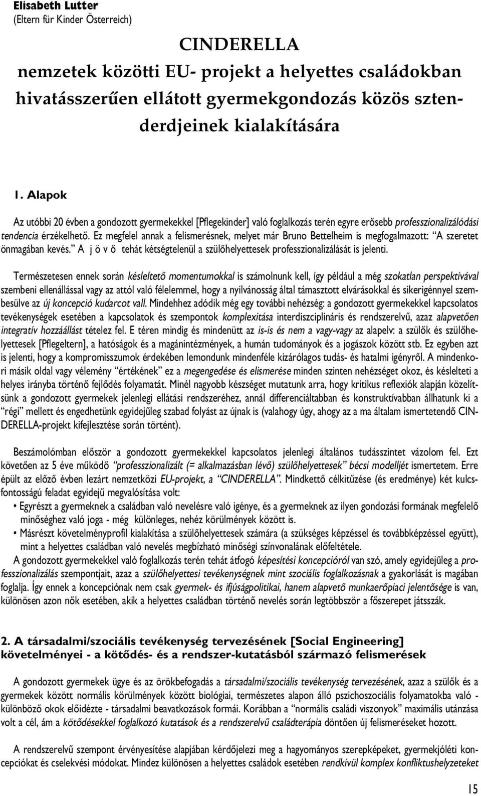 Ez megfelel annak a felismerésnek, melyet már Bruno Bettelheim is megfogalmazott: A szeretet önmagában kevés. A j ö v ô tehát kétségtelenül a szülôhelyettesek professzionalizálását is jelenti.