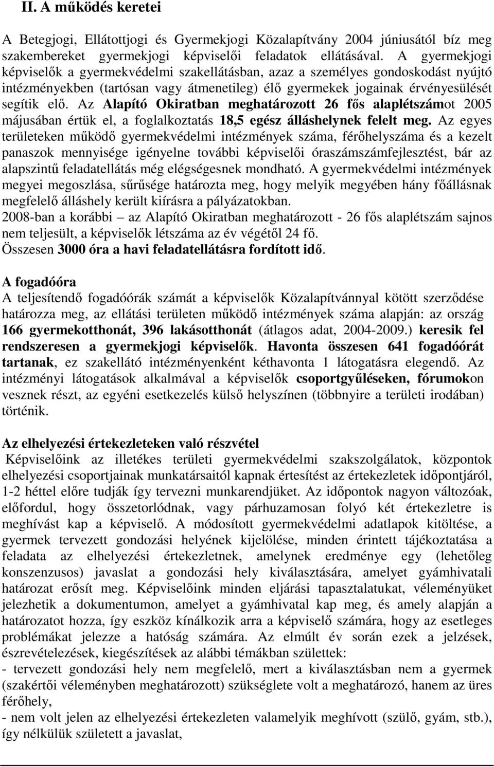 Az Alapító Okiratban meghatározott 26 fős alaplétszámot 2005 májusában értük el, a foglalkoztatás 18,5 egész álláshelynek felelt meg.