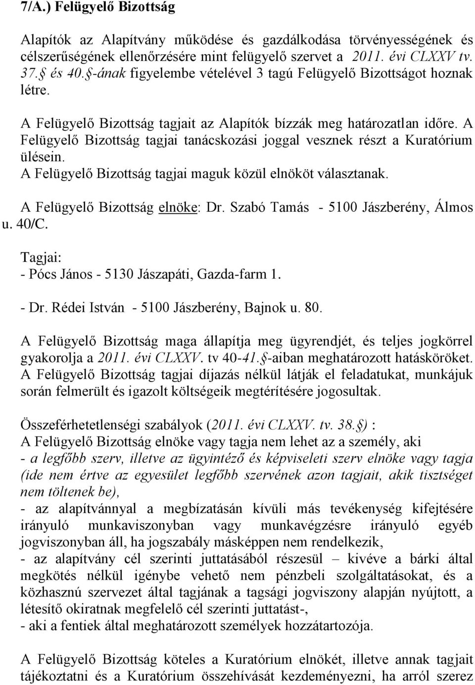 A Felügyelő Bizottság tagjai tanácskozási joggal vesznek részt a Kuratórium ülésein. A Felügyelő Bizottság tagjai maguk közül elnököt választanak. A Felügyelő Bizottság elnöke: Dr.