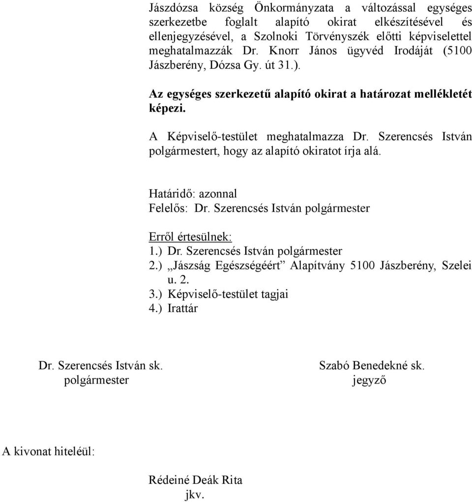 Szerencsés István polgármestert, hogy az alapító okiratot írja alá. Határidő: azonnal Felelős: Dr. Szerencsés István polgármester Erről értesülnek: 1.) Dr. Szerencsés István polgármester 2.