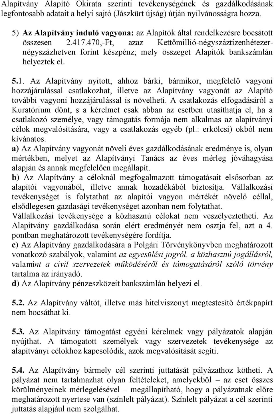 470,-Ft, azaz Kettőmillió-négyszáztizenhétezernégyszázhetven forint készpénz; mely összeget Alapítók bankszámlán helyeztek el. 5.1.