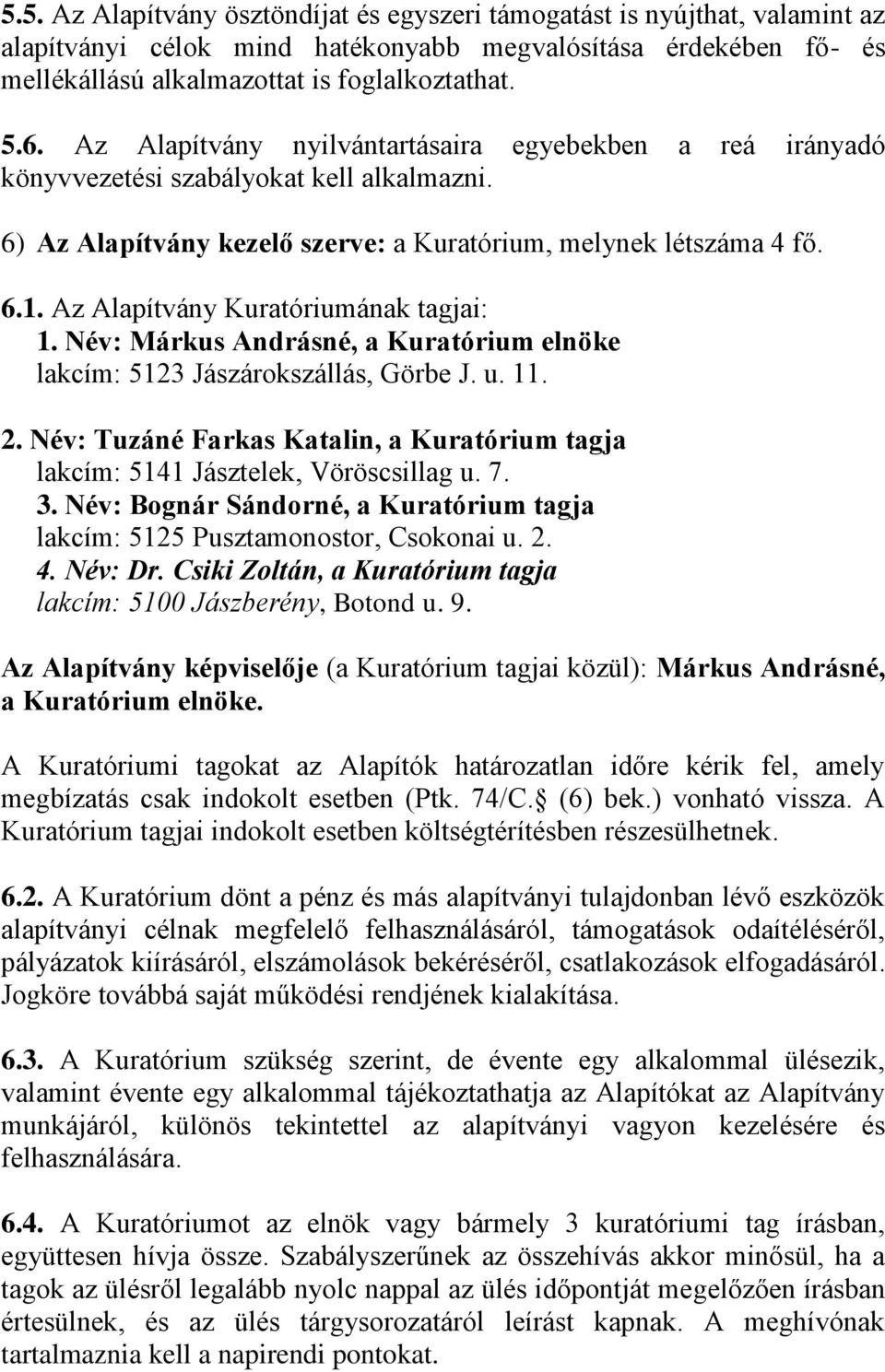 Az Alapítvány Kuratóriumának tagjai: 1. Név: Márkus Andrásné, a Kuratórium elnöke lakcím: 5123 Jászárokszállás, Görbe J. u. 11. 2.