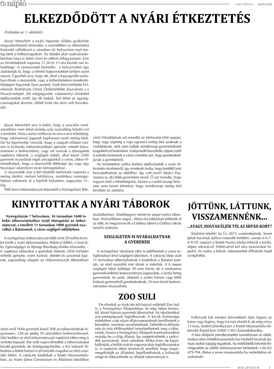 ételt a hétköznapokon. Az ebédet akár szabványdobozban haza is lehet vinni és otthon elfogyasztani. Erre az érintetteknek naponta 11.30 és 13 óra között van lehetõsége.