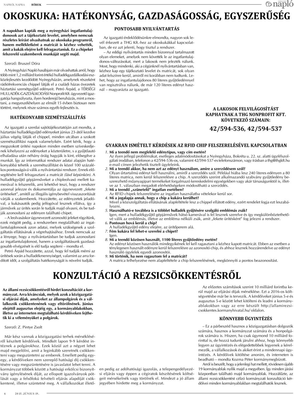 Szerzõ: Bruszel Dóra A Nyíregyházi Napló hasábjain már olvashattak arról, hogy több mint 1,2 milliárd forint értékû hulladékgazdálkodási eszközfejlesztés kezdõdött Nyíregyházán, amelynek részeként