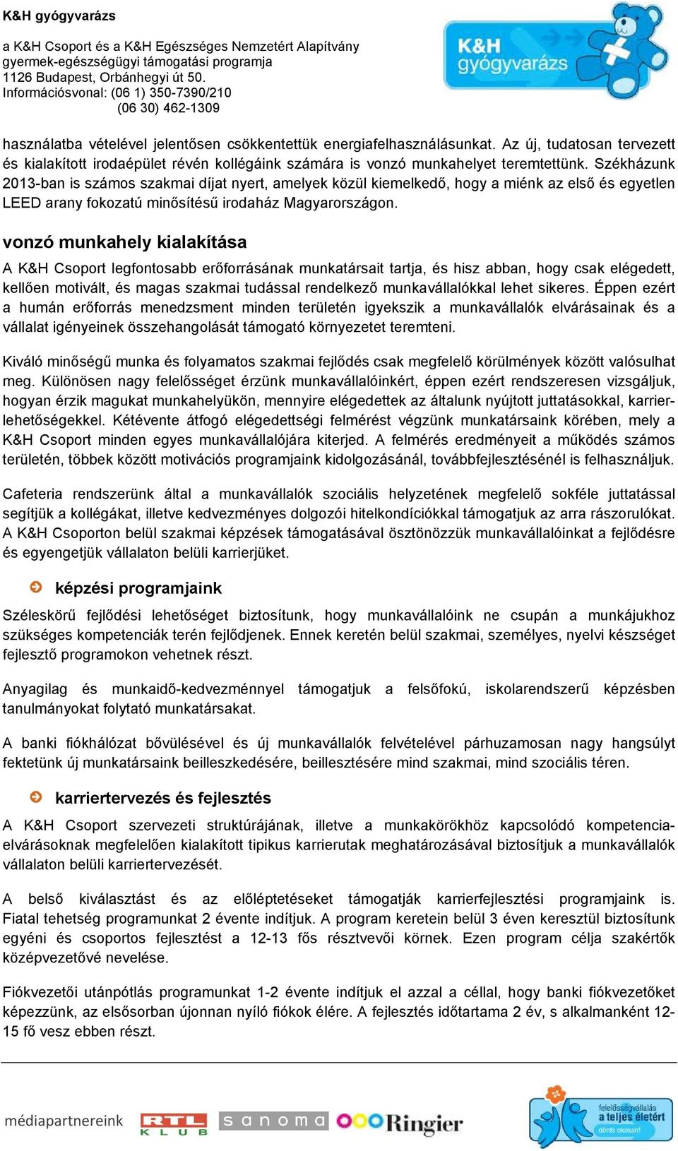 vonzó munkahely kialakítása A K&H Csoport legfontosabb erőforrásának munkatársait tartja, és hisz abban, hogy csak elégedett, kellően motivált, és magas szakmai tudással rendelkező munkavállalókkal