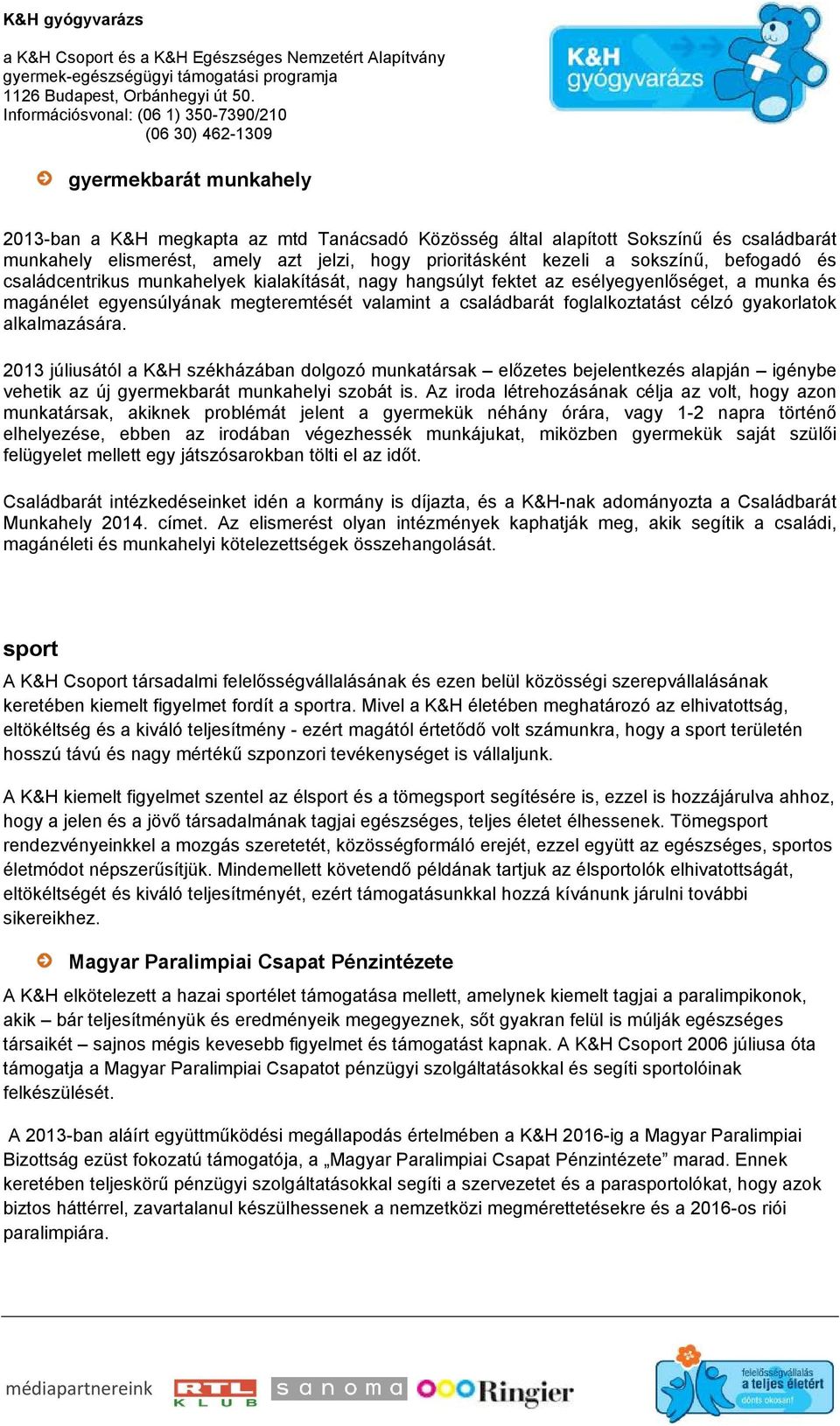 alkalmazására. 2013 júliusától a K&H székházában dolgozó munkatársak előzetes bejelentkezés alapján igénybe vehetik az új gyermekbarát munkahelyi szobát is.