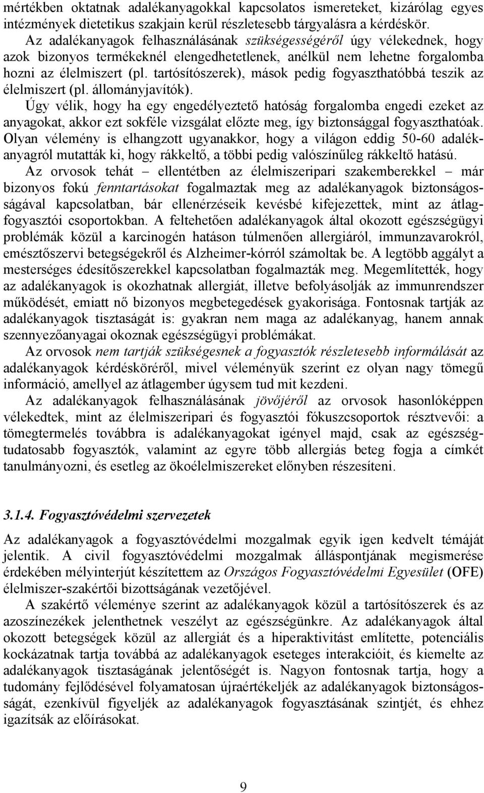 tartósítószerek), mások pedig fogyaszthatóbbá teszik az élelmiszert (pl. állományjavítók).