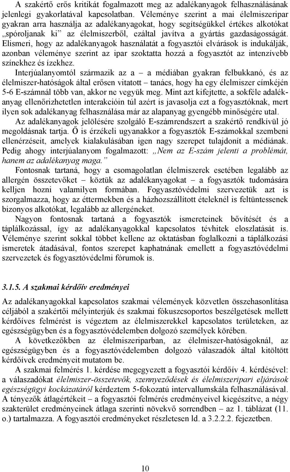 Elismeri, hogy az adalékanyagok használatát a fogyasztói elvárások is indukálják, azonban véleménye szerint az ipar szoktatta hozzá a fogyasztót az intenzívebb színekhez és ízekhez.