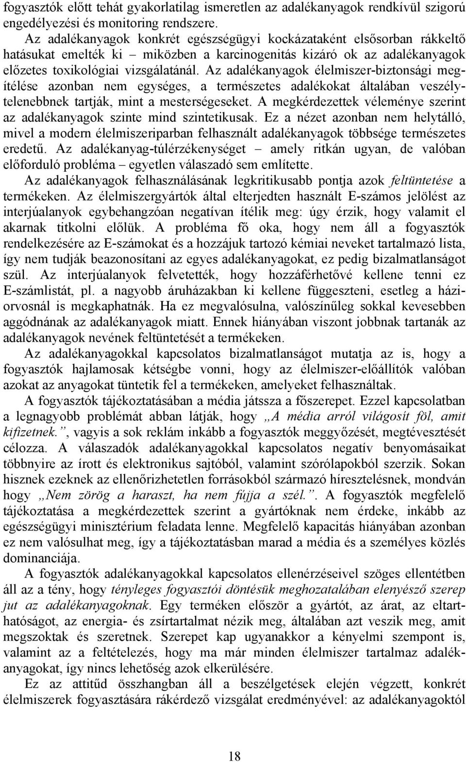 Az adalékanyagok élelmiszer-biztonsági megítélése azonban nem egységes, a természetes adalékokat általában veszélytelenebbnek tartják, mint a mesterségeseket.