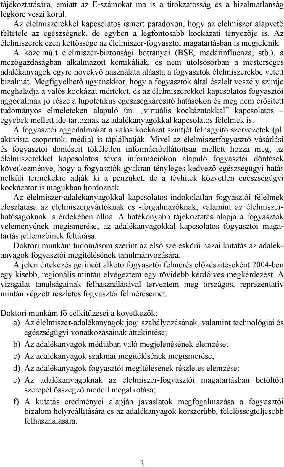 Az élelmiszerek ezen kettőssége az élelmiszer-fogyasztói magatartásban is megjelenik. A közelmúlt élelmiszer-biztonsági botrányai (BSE, madárinfluenza, stb.