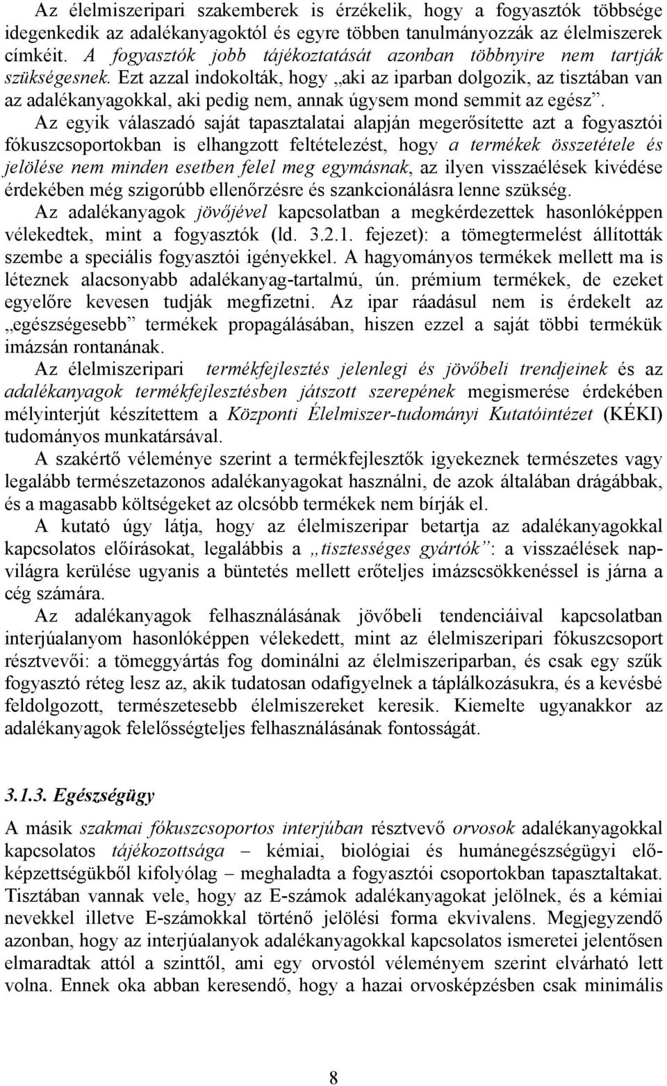 Ezt azzal indokolták, hogy aki az iparban dolgozik, az tisztában van az adalékanyagokkal, aki pedig nem, annak úgysem mond semmit az egész.