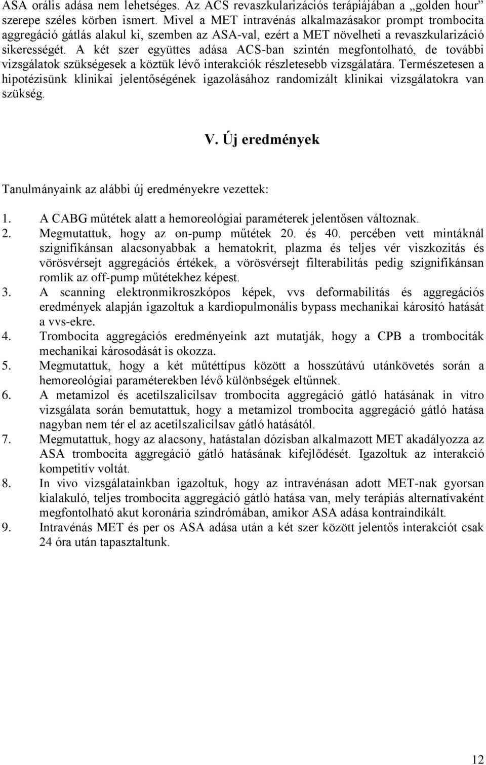 A két szer együttes adása ACS-ban szintén megfontolható, de további vizsgálatok szükségesek a köztük lévő interakciók részletesebb vizsgálatára.