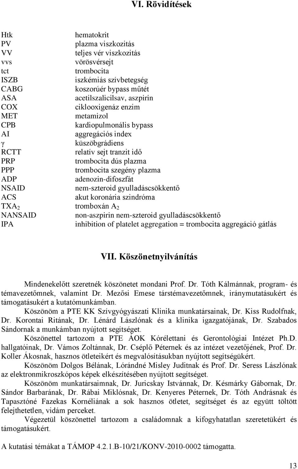 adenozin-difoszfát NSAID nem-szteroid gyulladáscsökkentő ACS akut koronária szindróma TXA 2 tromboxán A 2 NANSAID non-aszpirin nem-szteroid gyulladáscsökkentő IPA inhibition of platelet aggregation =